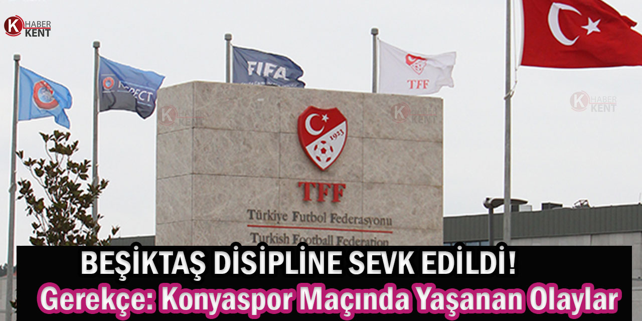 Beşiktaş Konyaspor Maçındaki Olaylar Dolayısıyla Disipline Sevk Edildi