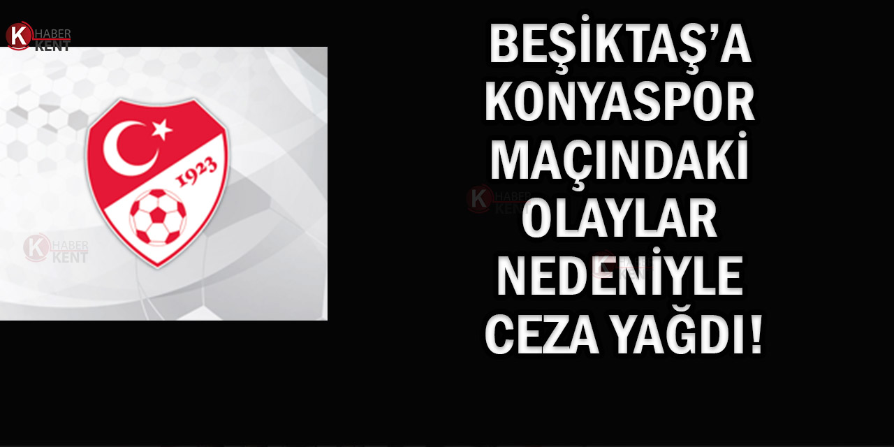 Beşiktaş’a Konyaspor Maçındaki Olaylar Nedeniyle Ceza Yağdı!