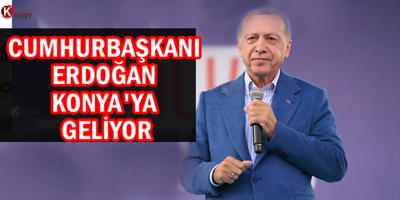 Cumhurbaşkanı Erdoğan Konya'ya Geliyor
