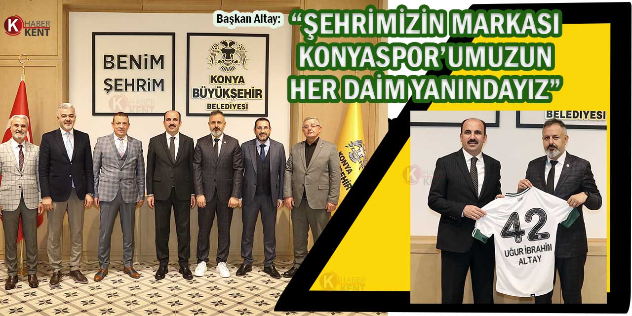 Başkan Altay: “Şehrimizin Markası Konyaspor’umuzun Her Daim Yanındayız”
