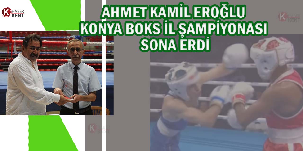 Ahmet Kamil Eroğlu Konya Boks İl Şampiyonası Sona Erdi