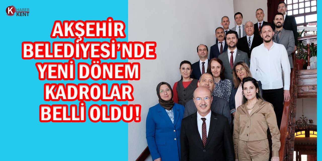 Akşehir Belediyesi’nde Başkan Köksal Yeni Ekibini Oluşturdu!