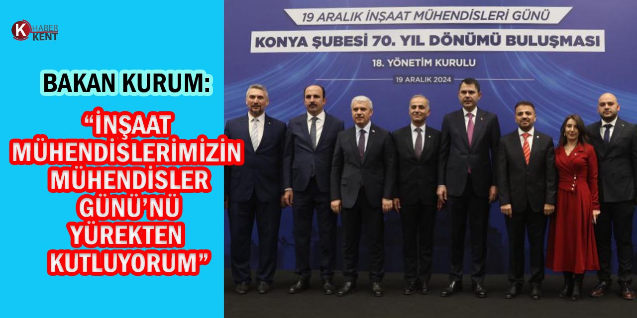 Bakan Kurum: “Şehirlerimize Değer Katan İnşaat Mühendislerimizin Günü’nü Kutluyorum”