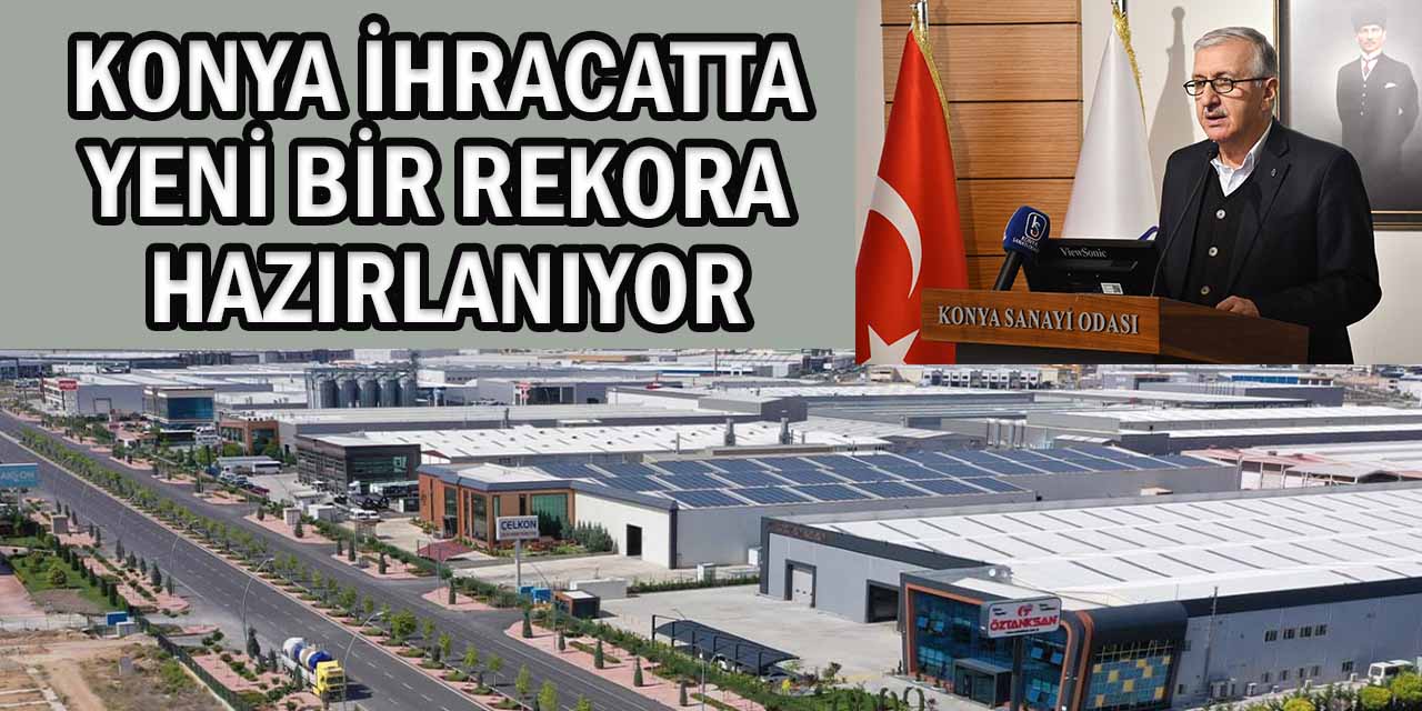 Büyükeğen: “Konya Bütün Zorluklara Rağmen Yeni Bir İhracat Rekoruna Hazırlanıyor”