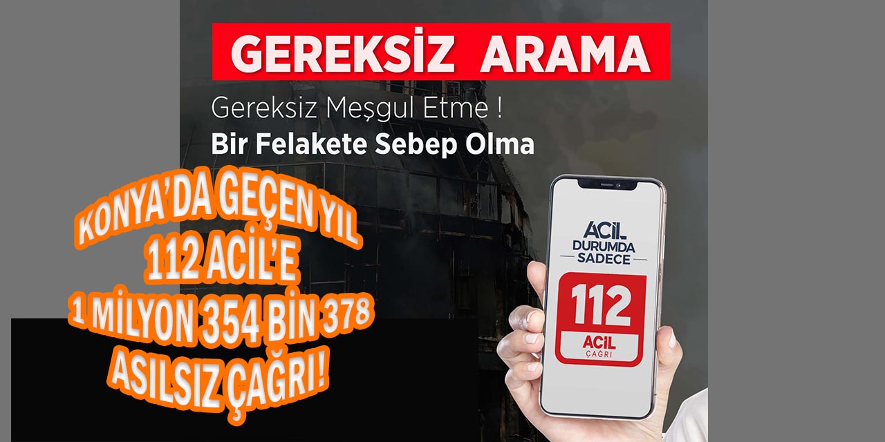 Konya’da 112 Acil’e Yapılan 10 Çağrıdan 6’sı Asılsız!