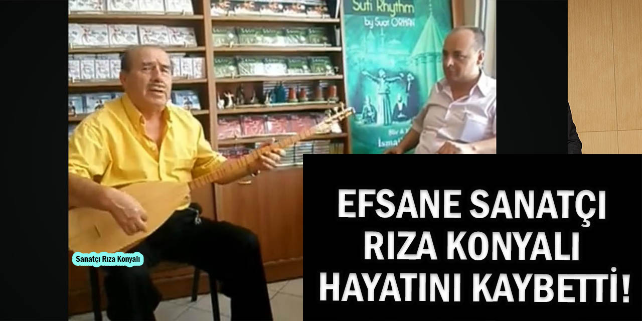 Konyalı Efsane Sanatçı Rıza Konyalı Vefat Etti