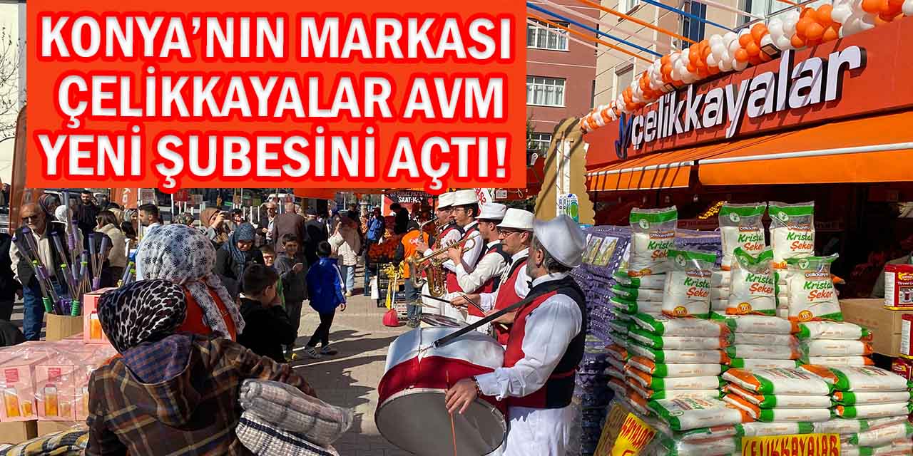 Konya’nın Markası Çelikkayalar AVM Yeni Şubesini Hizmete Açtı!