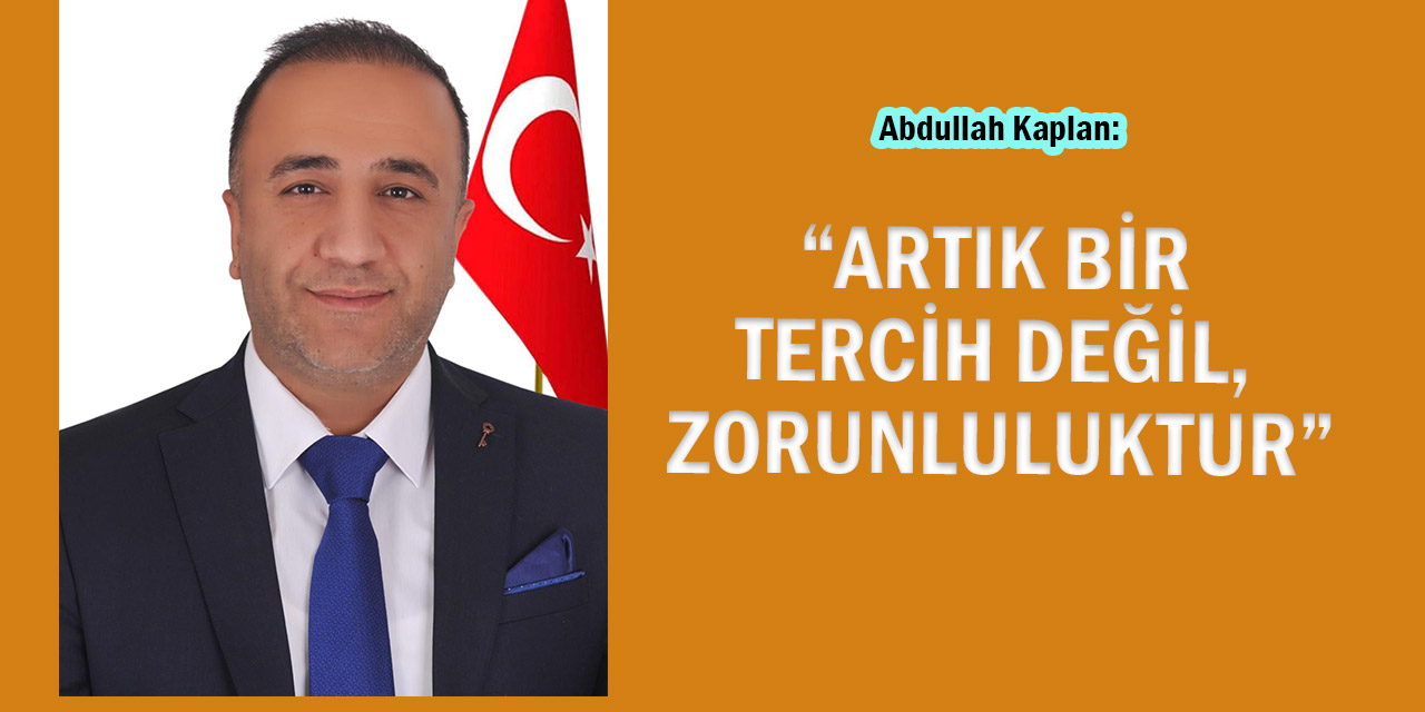 Kaplan: “Artık Bir Tercih Değil, Zorunluluktur”