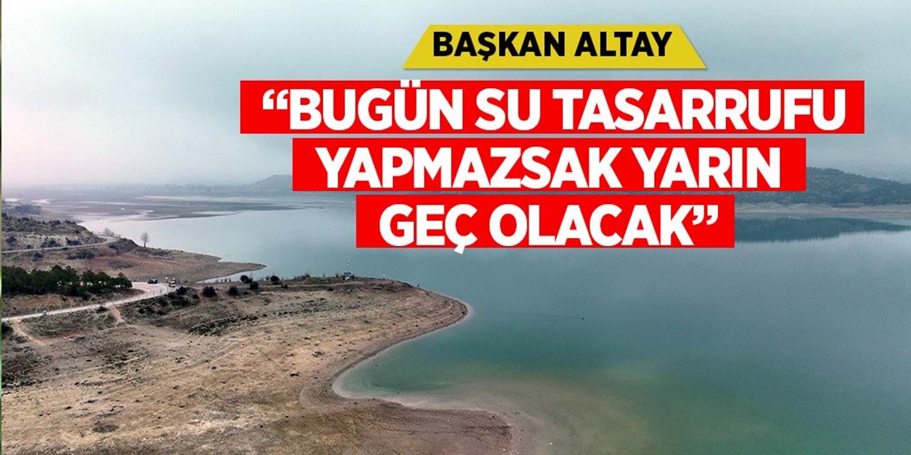 Başkan Altay’dan Acil Tasarruf Çağrısı: “Barajlar Alarm Veriyor!”