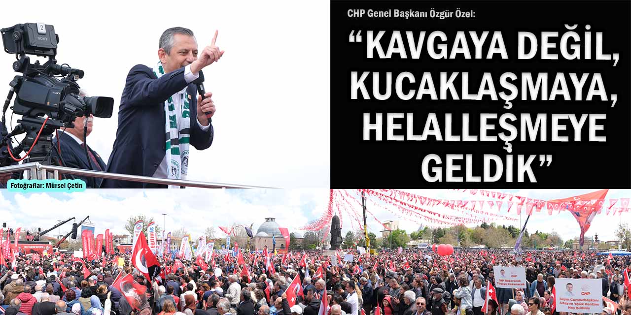 CHP Genel Başkanı Özgür Özel: “Kavgaya Değil, Kucaklaşmaya, Helalleşmeye Geldik”