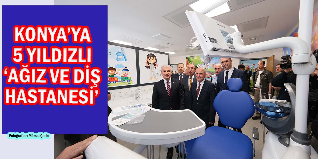 Konya’da 5 Yıldızlı ‘Ağız ve Diş Hastanesi’ Açılış İçin Gün Sayıyor!