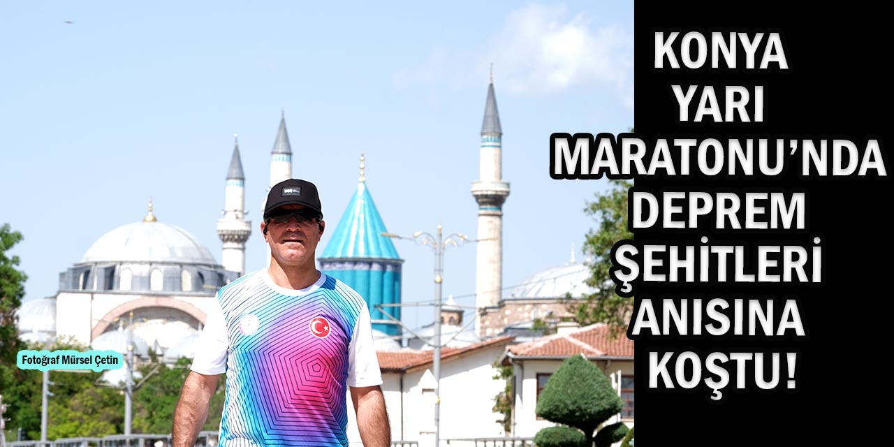 Konya Yarı Maratonu’nda Deprem Şehitleri Anısına Koştu!