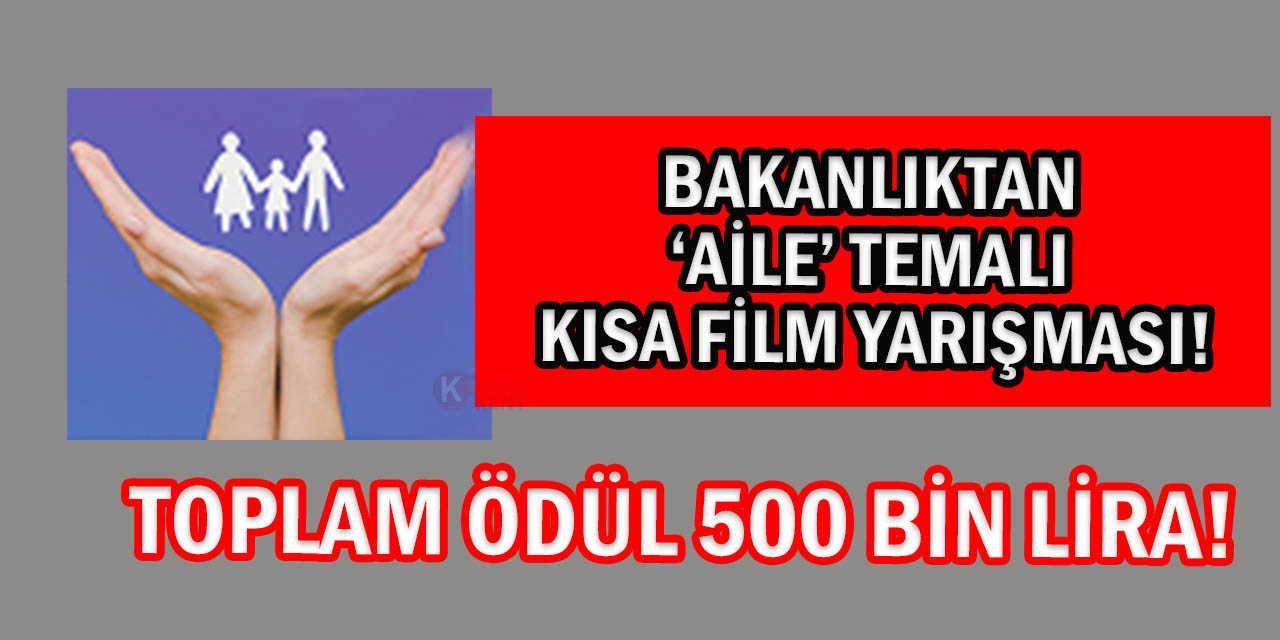 Aile Bakanlığı’ndan ‘Aile’ Temalı Ödüllü Kısa Film Yarışması!