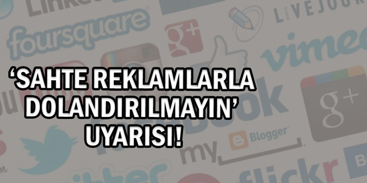 ‘Sahte Reklamlarla Dolandırılmayın’ Uyarısı!