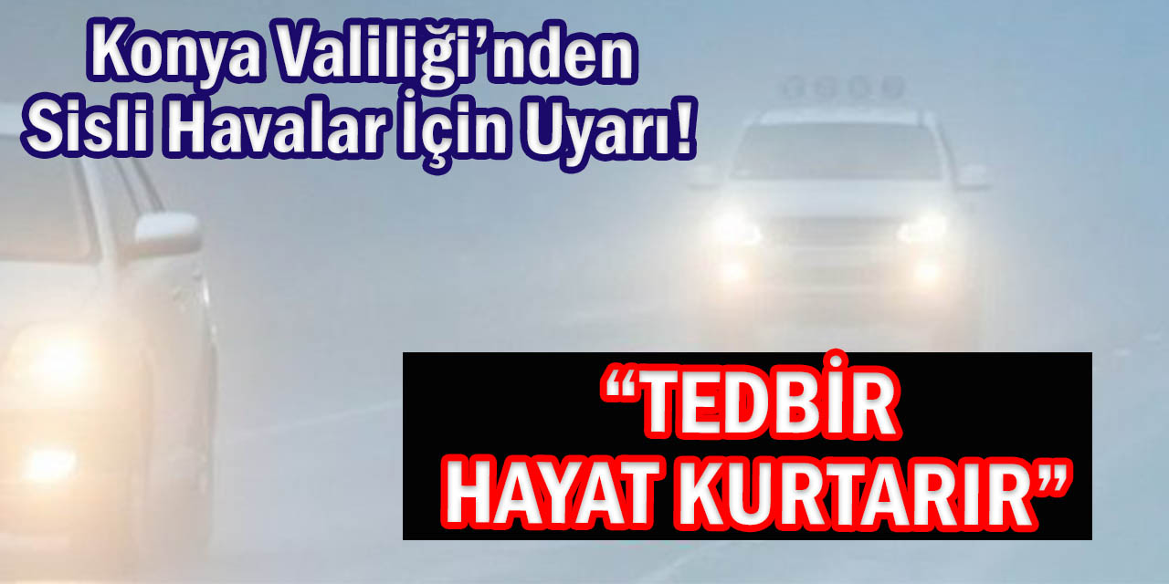 Konya Valiliği’nden Hayati Uyarı!