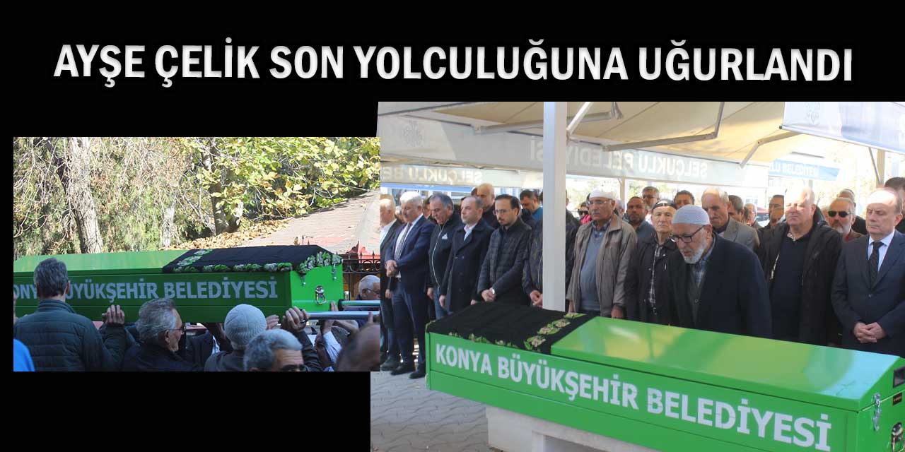 Ayşe Çelik Son Yolculuğuna Uğurlandı