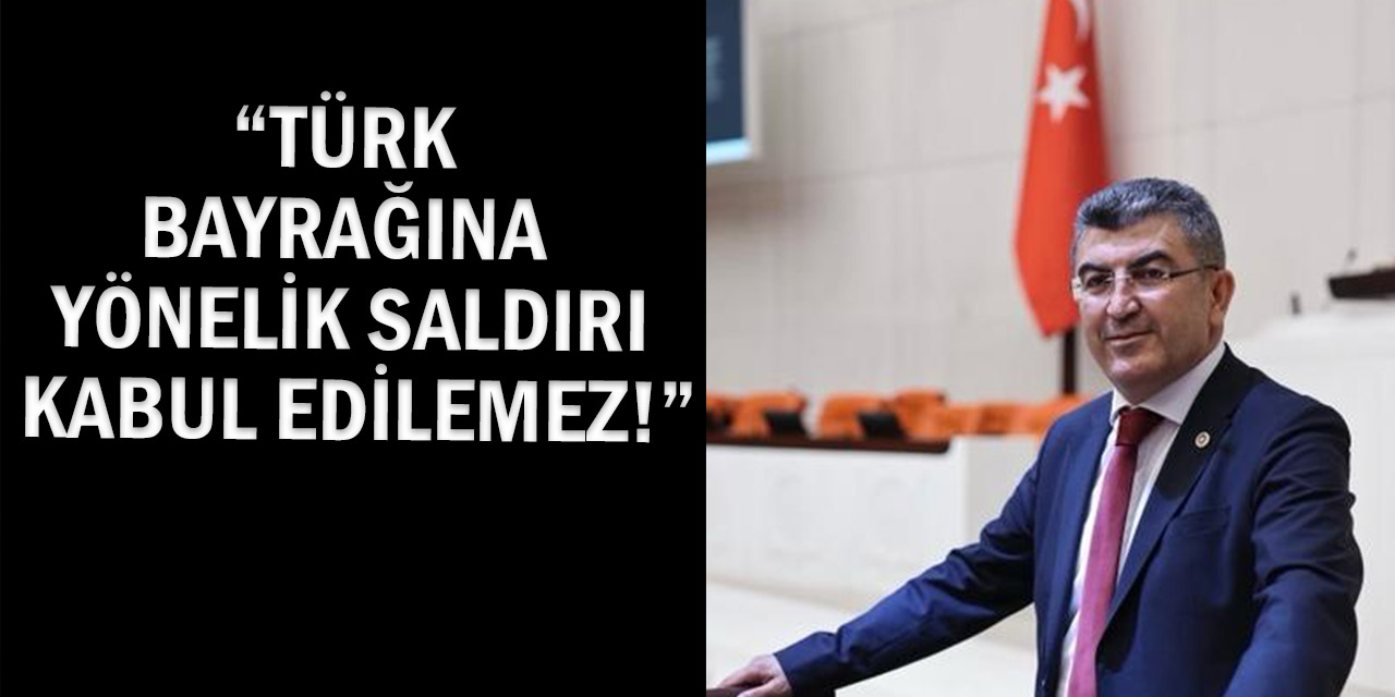 Hasan Ekici: “Türk Bayrağına Yönelik Saldırı Kabul Edilemez!”