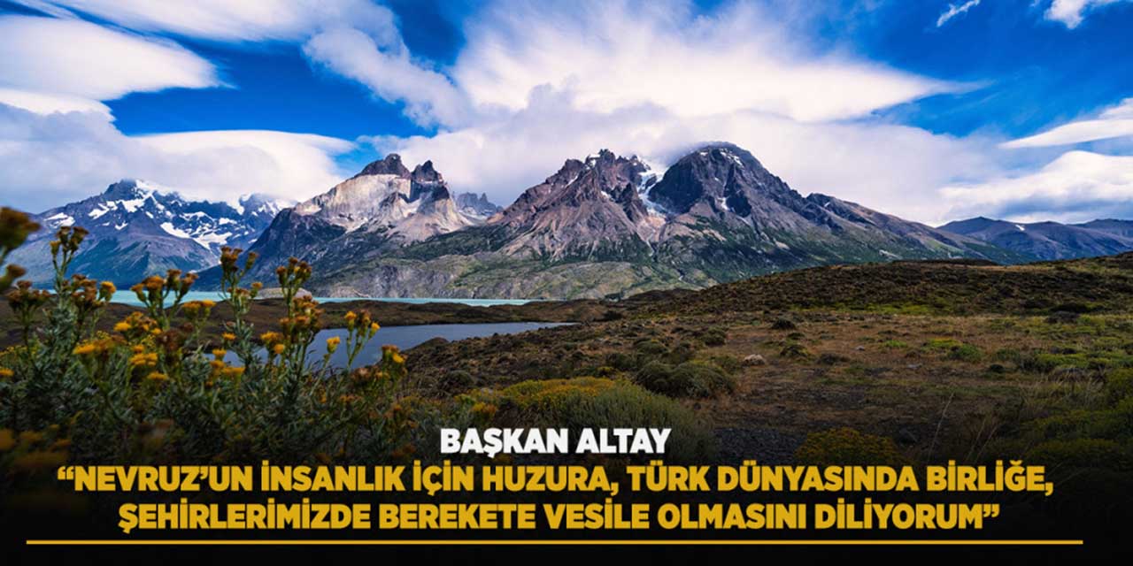 Başkan Altay: “Nevruz’un İnsanlık İçin Huzura Vesile Olmasını Diliyorum”
