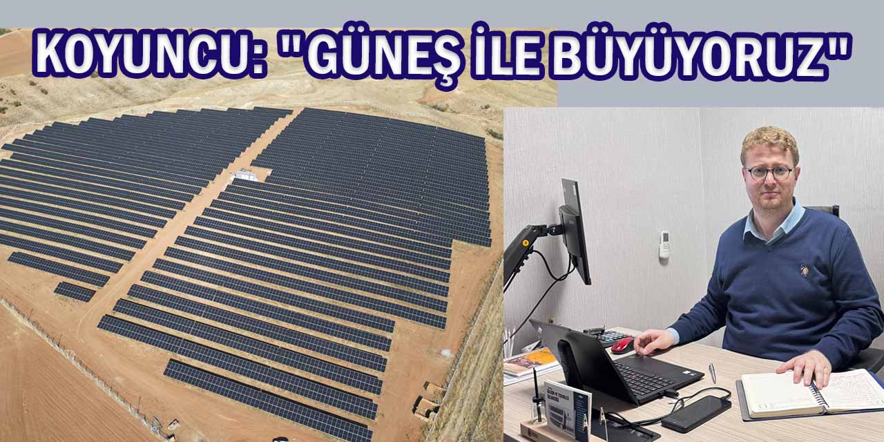 Koyuncu: "Güneş İle Büyüyoruz"