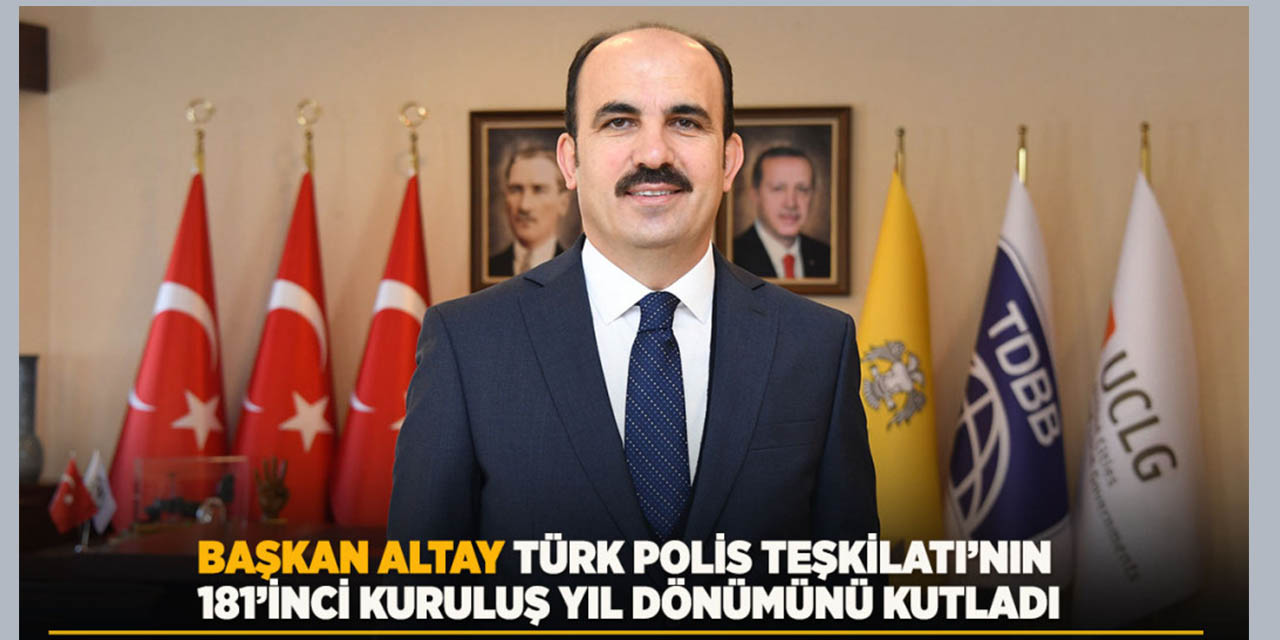 Başkan Altay: “Türk Polis Teşkilatımız, Milletimizin Huzur Kapısıdır”