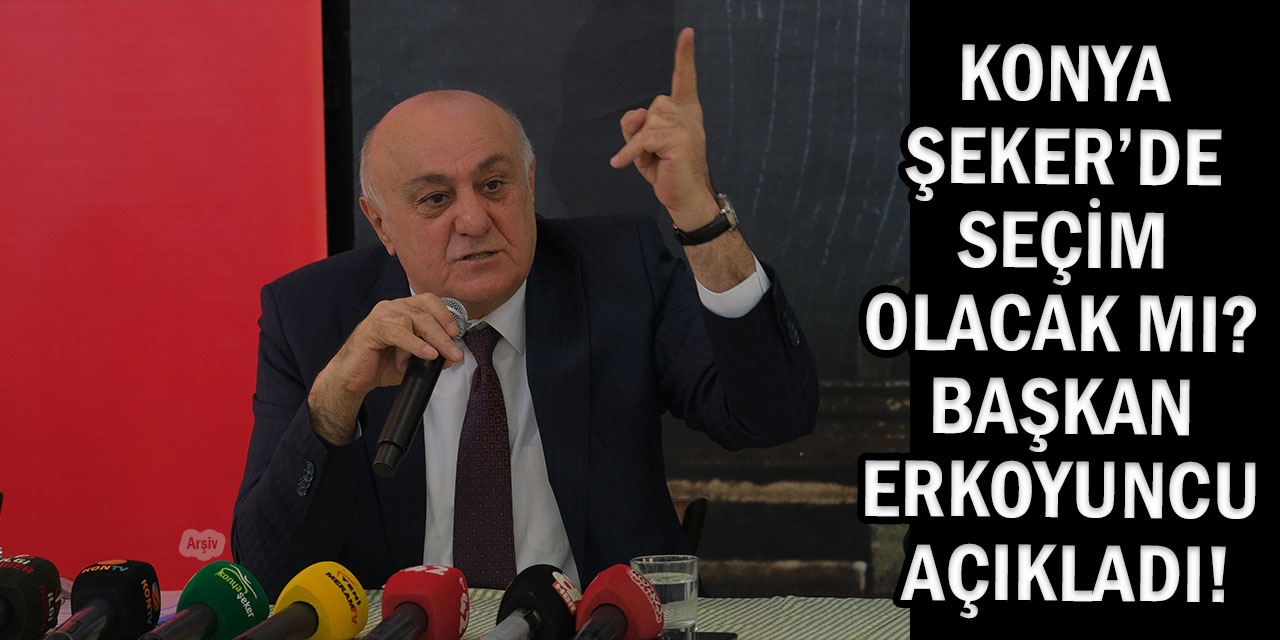 Konya Şeker’de Seçim İddialarına Başkan Erkoyuncu Çok Net!