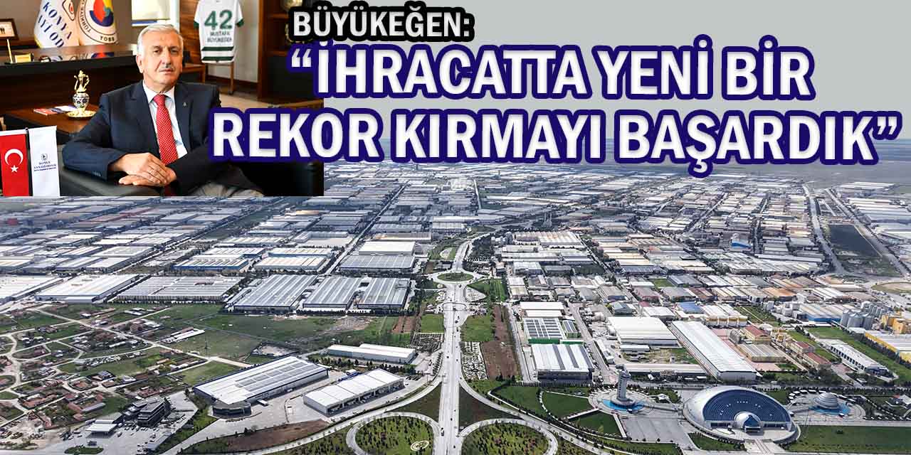 Büyükeğen: “İhracatta Yeni Bir Rekor Kırmayı Başardık”