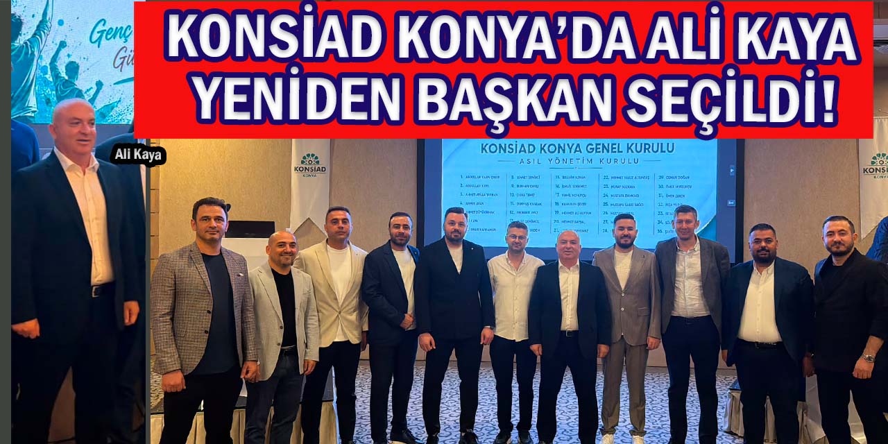 KONSİAD Konya’da Ali Kaya Yeniden Başkan Seçildi!