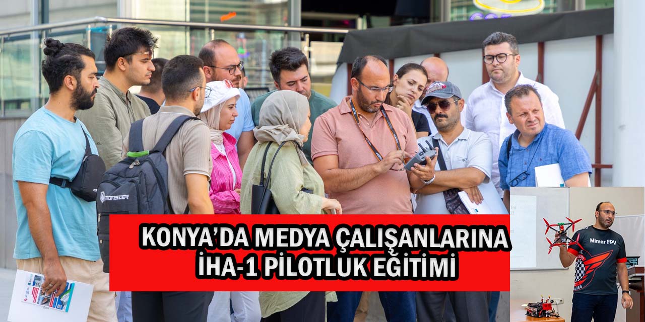 İletişim Başkanlığı’ndan Konya'da Medya Çalışanlarına Drone Eğitimi