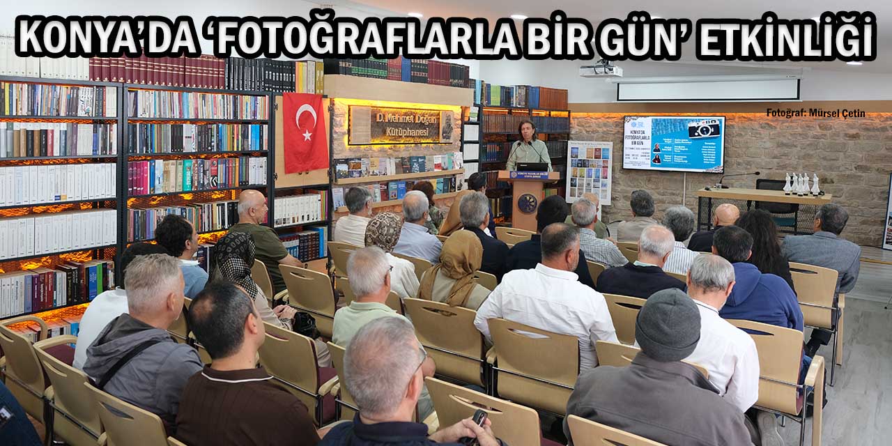 Konya’da ‘Fotoğraflarla Bir Gün’ Etkinliği Gerçekleştirildi