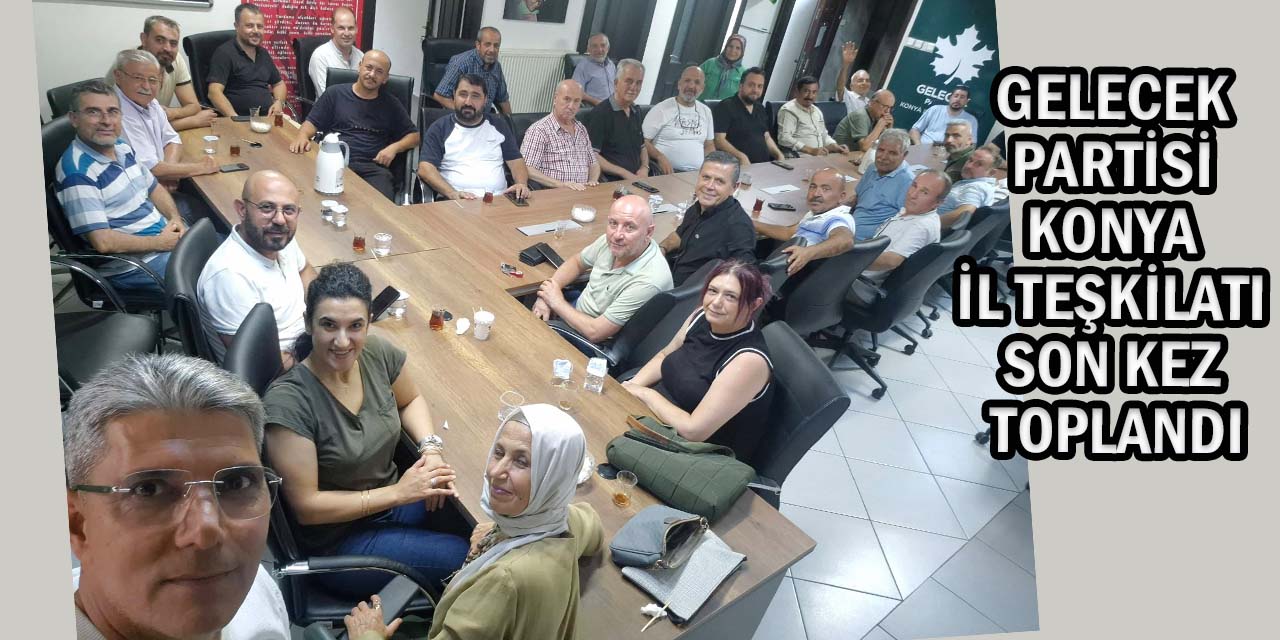 Gelecek Partisi Konya İl Teşkilatı Helalleşerek Vedalaştı