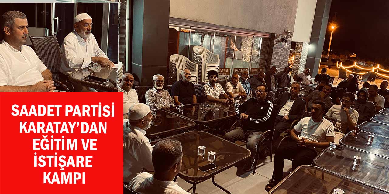 Saadet Partisi Karatay’dan Eğitim ve İstişare Kampı