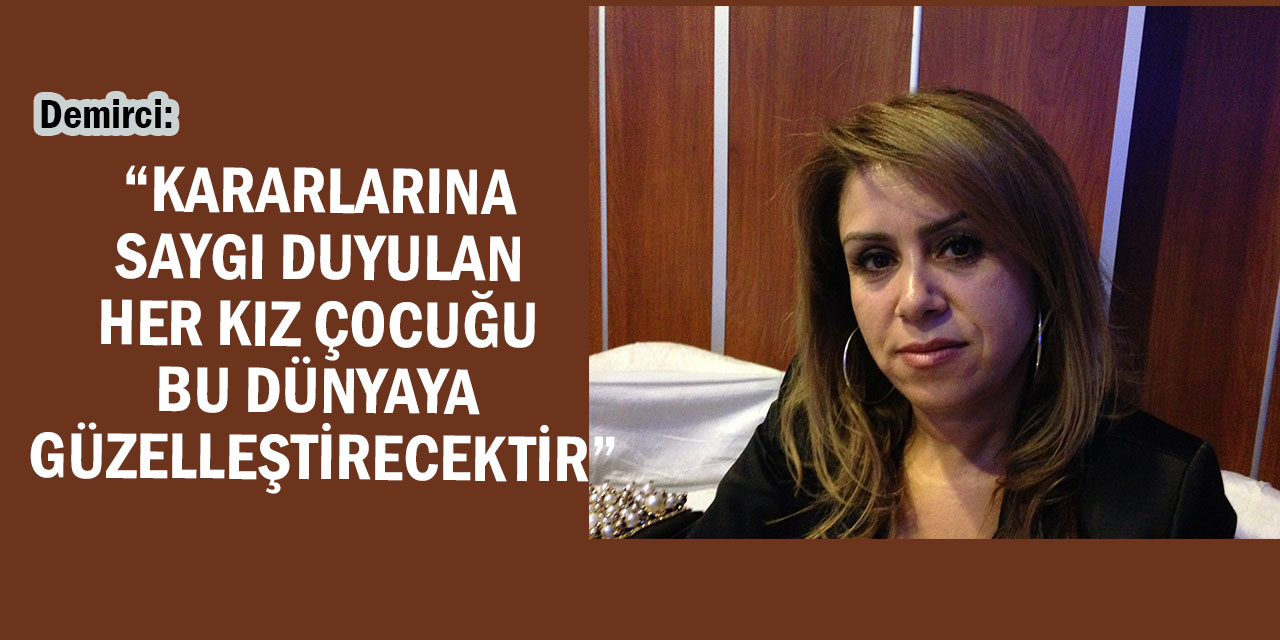 Demirci: “Eğitimi Güvence Altında Olan Her Kız Çocuğu Bu Dünyayı Güzelleştirecektir!”