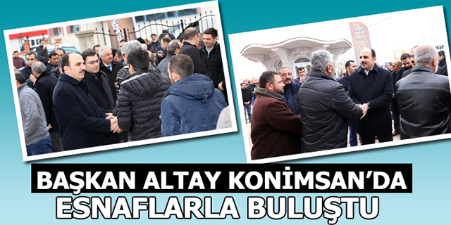 Başkan Altay Konimsan’da Esnaflarla Bir Araya Geldi