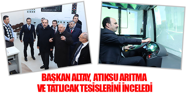 Başkan Altay, Atıksu Arıtma ve Tatlıcak Tesislerini İnceledi