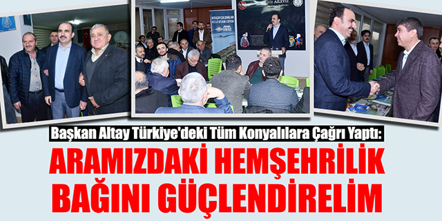 Başkan Altay’dan Türkiye’deki Tüm Konyalılara Çağrı