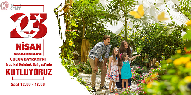 Tropikal Kelebek Bahçesi 23 Nisan’da çocuklara ücretsiz