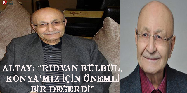 Başkan Altay: “Rıdvan Bülbül, Konya’mız için önemli bir değerdi”