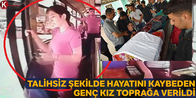 Hareket halindeki otobüsten düşerek ölen genç kız toprağa verildi