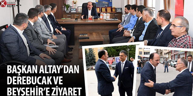 Başkan Altay’dan Derebucak ve Beyşehir’e ziyaret