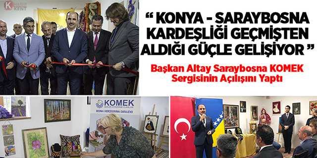 Başkan Altay, Saraybosna KOMEK Sergisinin açılışını yaptı
