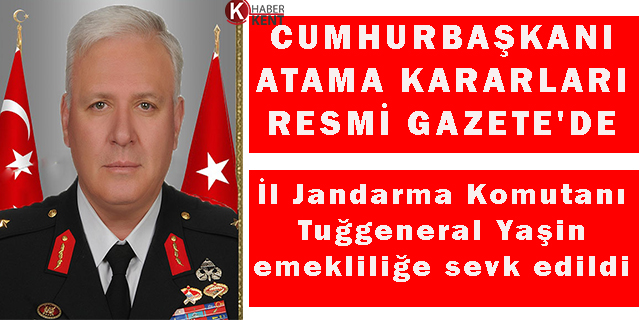 İl Jandarma Komutanı Tuğgeneral Yaşin emekliliğe sevk edildi