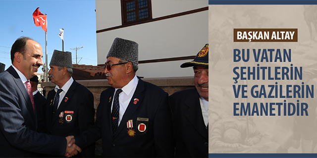 Başkan Altay: "Bu vatan şehitlerin ve gazilerin emanetidir"
