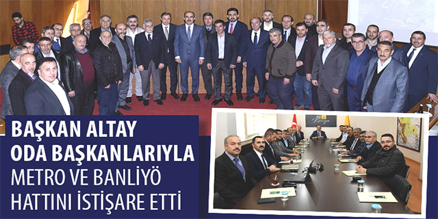 Başkan Altay, oda başkanlarıyla metro ve banliyö hattını istişare etti