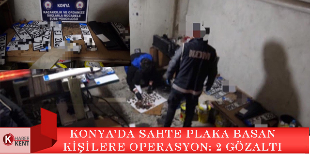 Konya’da sahte plaka basan kişilere operasyon:2 gözaltı