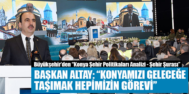 Başkan Altay: “Konya'mızı geleceğe taşımak hepimizin görevi”