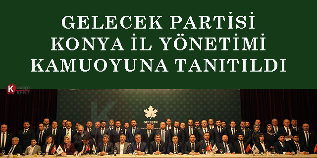 Gelecek Partisi Konya İl Yönetimi Kamuoyuna Tanıtıldı
