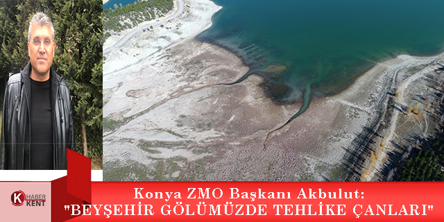 Konya ZMO Başkanı Akbulut: "Beyşehir Gölü'müzde Tehlike Çanları"