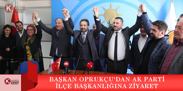 Başkan Oprukçu’dan AK Parti İlçe Başkanlığına ziyaret