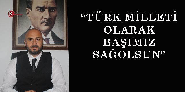 Yiğit: “Türk Milleti olarak başımız sağolsun”