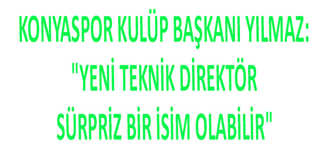 Fatih Yılmaz: "Yeni Teknik Direktör Sürpriz Bir İsim Olabilir"